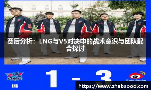 赛后分析：LNG与V5对决中的战术意识与团队配合探讨
