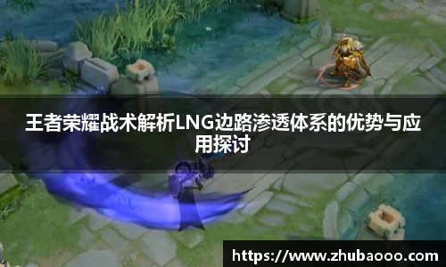 王者荣耀战术解析LNG边路渗透体系的优势与应用探讨